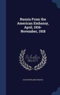 Russia From The American Embassy, April, 1916-november, 1918 di David Rowland Francis edito da Sagwan Press