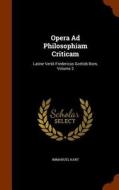 Opera Ad Philosophiam Criticam di Immanuel Kant edito da Arkose Press