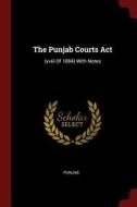 The Punjab Courts ACT: (xviii of 1884) with Notes edito da CHIZINE PUBN