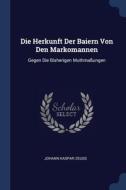 Die Herkunft Der Baiern Von Den Markoman di JOHANN KASPAR ZEUSS edito da Lightning Source Uk Ltd