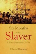 Six Months  on a Slaver di Edward Manning edito da Lulu.com