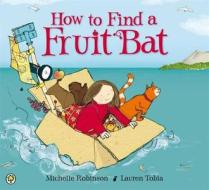How To Find A Fruit Bat di Michelle Robinson edito da Hachette Children's Group