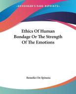 Ethics Of Human Bondage Or The Strength Of The Emotions di Benedict de Spinoza edito da Kessinger Publishing Co