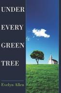 Under Every Green Tree di Evelyn Allen edito da America Star Books