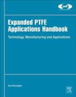 Expanded PTFE Applications Handbook di Sina (Fluoroconsultants Group Ebnesajjad edito da William Andrew Publishing