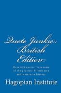 Quote Junkie: British Edition: Over 600 Quotes from Some of the Greatest British Men and Women in History di Hagopian Institute edito da Createspace