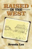 Raised in the West di Brenda Lee edito da AuthorHouse