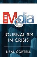 The Media: Journalism in Crisis di Neal Cortell edito da Createspace