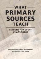 What Primary Sources Teach di Jen Hoyer, Kaitlin H. Holt, Julia Pelaez, Brooklyn Public Library edito da ABC-CLIO