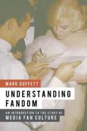 Understanding Fandom: An Introduction to the Study of Media Fan Culture di Mark Duffett edito da BLOOMSBURY 3PL