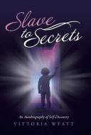 Slave to Secrets di Vittoria Wyatt edito da Balboa Press