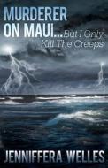 Murderer On Maui...but I Only Kill The Creeps di Jenniffera Welles edito da Dog Ear Publishing