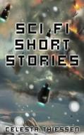 Sci Fi Short Stories di Celesta Thiessen edito da Createspace Independent Publishing Platform