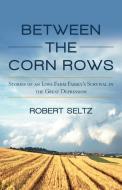 Between the Corn Rows di Robert Seltz edito da iUniverse