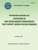 Procedures Governing the Activities of Dod Intelligence Components That Affect United States Persons (Dod 5240 1-R) di Department Of Defense edito da Createspace