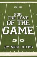 For the Love of the Game di Nick Cutro edito da Createspace