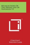 Recollections of the Private Life of Napoleon V3 di Constant edito da Literary Licensing, LLC