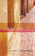 What Can a Modern Jew Believe? di Gilbert S. Rosenthal edito da Wipf and Stock