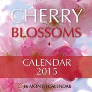 Cherry Blossoms Calendar 2015: 16 Month Calendar di James Bates edito da Createspace