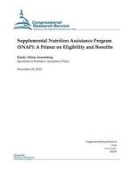 Supplemental Nutrition Assistance Program (Snap): A Primer on Eligibility and Benefits di Congressional Research Service edito da Createspace