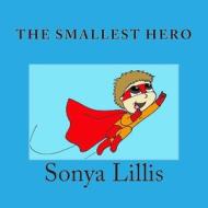 The Smallest Hero di Sonya M. Lillis edito da Createspace