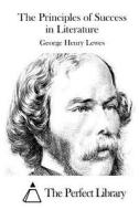 The Principles of Success in Literature di George Henry Lewes edito da Createspace
