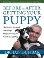 Before and After Getting Your Puppy: The Positive Approach to Raising a Happy, Healthy, and Well-Behaved Dog di Ian Dunbar edito da Tantor Audio