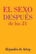 Sex After 21 (Spanish Edition) - El Sexo Despues de Los 21 di Alejandro De Artep edito da Createspace