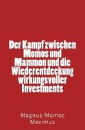 Der Kampf Zwischen Momos Und Mammon Und Die Wiederentdeckung Wirkungsvoller Investments di Magnus Momos Maximus edito da Createspace