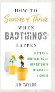How to Survive and Thrive When Bad Things Happen di Jim Taylor edito da RL