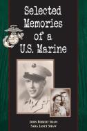 Selected Memories of a U.S. Marine di Sara Janet Shaw, John Robert Shaw edito da HELLGATE