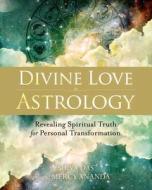 Divine Love Astrology: Revealing Spiritual Truth for Personal Transformation di Shiva Das, Mercy Ananda edito da NORTH ATLANTIC BOOKS
