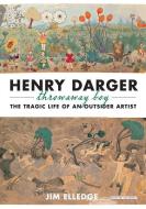 Henry Darger, Throwaway Boy: The Tragic Life of an Outsider Artist di Jim Elledge edito da OVERLOOK PR