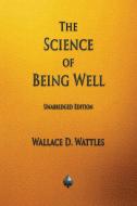 The Science of Being Well di Wallace D. Wattles edito da Merchant Books