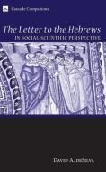 The Letter to the Hebrews in Social-Scientific Perspective di David A. Desilva edito da Cascade Books