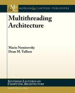 Multithreading Architecture di Mario Nemirovsky, Dean M. Tullsen edito da Morgan & Claypool Publishers