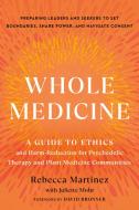Whole Medicine: A Guide to Ethics and Harm-Reduction for Psychedelic Therapy and Plant Medicine Communities di Rebecca Martinez edito da NORTH ATLANTIC BOOKS