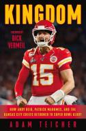 Kingdom: How Andy Reid, Patrick Mahomes, and the Kansas City Chiefs Returned to Super Bowl Glory di Adam Teicher edito da TRIUMPH BOOKS