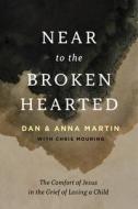 Near to the Broken-Hearted: The Comfort of Jesus in the Grief of Losing a Child di Dan Martin, Anna Martin edito da GOOD BOOK CO