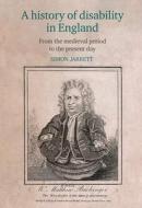 A History Of Disability In England di Simon Jarrett edito da Liverpool University Press