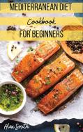 Mediterranean Diet Cookbook for Beginners di Alex Smith edito da Alex Smith