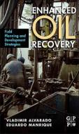 Enhanced Oil Recovery: Field Planning and Development Strategies di Vladimir Alvarado, Eduardo Manrique edito da ELSEVIER SCIENCE & TECHNOLOGY
