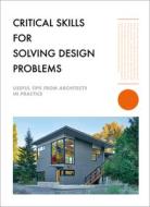 Critical Skills for Solving Design Problems: Useful Tips from Architects in Practice di The Images Publishing Group edito da IMAGES PUB