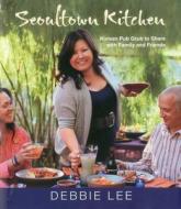 Seoultown Kitchen: Korean Pub Grub to Share with Family and Friends di Debbie Lee edito da Kyle Cathie Limited