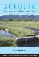 Acequia: Water Sharing, Sanctity, and Place di Sylvia Rodriguez edito da SAR PR