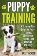 Puppy Training: A Step-by-step Guide To di HAILEY JACKSON edito da Lightning Source Uk Ltd