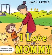 I Love My Mommy di Jack Lewis edito da Starry Dreamer Publishing, LLC