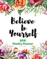 2018 Planner Weekly: Monthly: Calendar Schedule Organizer and Journal Notebook with Inspirational Quotes: Tropical Flower Cover, Believe in di Windy Journals edito da Createspace Independent Publishing Platform