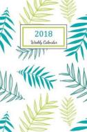 Weekly Calendar 2018: 2018 Planner Weekly and Monthly: 365 Day 52 Week - Daily Weekly and Monthly Academic Calendar - Agenda Schedule Organi di Nicole Planner edito da Createspace Independent Publishing Platform