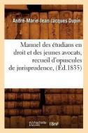 Manuel Des Étudians En Droit Et Des Jeunes Avocats, Recueil d'Opuscules de Jurisprudence, (Éd.1835) di Dupin a. M. J. J. edito da Hachette Livre - Bnf